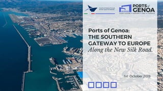Ports of Genoa:
THE SOUTHERN
GATEWAY TO EUROPE
Along the New Silk Road.
1st October 2019
 