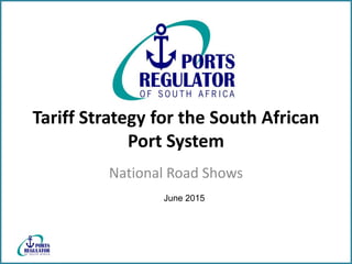 Tariff Strategy for the South African
Port System
National Road Shows
June 2015
 