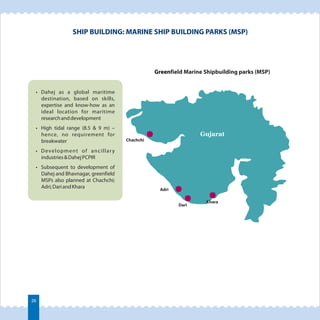 SHIP BUILDING: MARINE SHIP BUILDING PARKS (MSP) 
• Dahej as a global maritime 
destination, based on skills, 
expertise an...