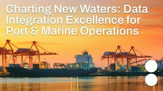Charting New Waters: Data Integration Excellence for Port & Marine 