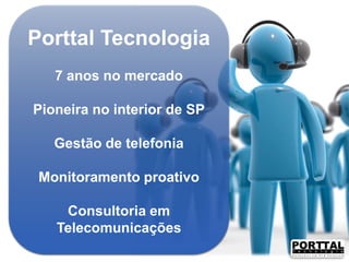 Porttal Tecnologia
7 anos no mercado
Pioneira no interior de SP
Gestão de telefonia

Monitoramento proativo
Consultoria em
Telecomunicações

 