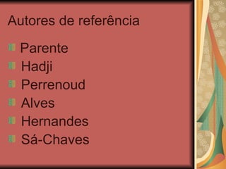 Autores de referência Parente Hadji Perrenoud Alves Hernandes Sá-Chaves 