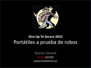 Gira Up ToSecure 2010Portátiles a prueba de robos Rames Sarwat SMARTACCESS www.smartaccess.es 