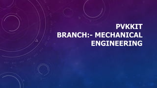 PVKKIT
BRANCH:- MECHANICAL
ENGINEERING
 