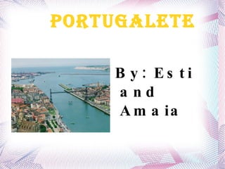 Portugalete By: Esti and Amaia 