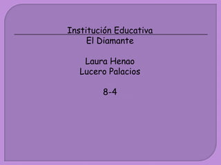 Institución Educativa  El Diamante Laura Henao Lucero Palacios 8-4 