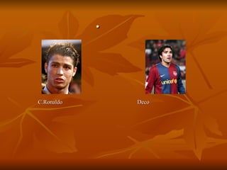  C.Ronaldo  Deco 