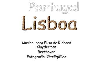 Musica: para Elisa de Richard Clayderman Beethoven Fotografia: @tr@p@do Portugal  Lisboa  