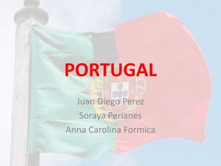 PORTUGAL
Juan Diego Perez
Soraya Perianes
Anna Carolina Formica
 
