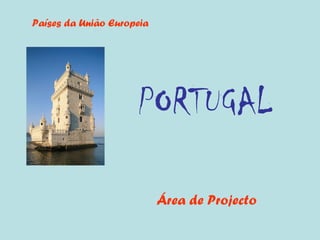 PORTUGAL Área de Projecto Países da União Europeia 