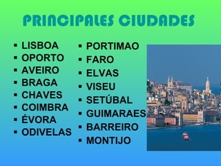 PRINCIPALES CIUDADES   LISBOA OPORTO  AVEIRO BRAGA CHAVES COIMBRA ÉVORA ODIVELAS PORTIMAO FARO ELVAS VISEU SETÚBAL GUIMARAES BARREIRO MONTIJO 