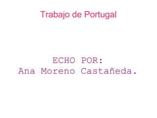 Trabajo de Portugal




      ECHO POR:
Ana Moreno Castañeda.
 