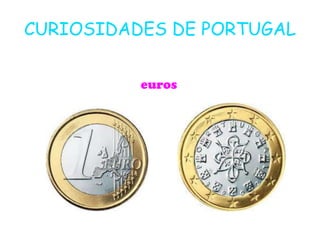 CURIOSIDADES DE PORTUGAL


          euros
 