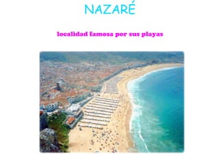 NAZARÉ
localidad famosa por sus playas
 