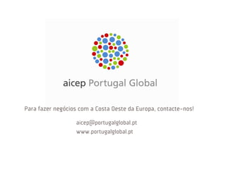 Para fazer negóci com a Costa Oeste da Europa,contacte-nos!
                os

                  aicep@ portugal obal
                                  gl .pt
                  w w w .portugal obal
                                gl .pt
 