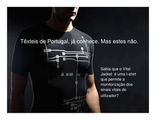 Têxteis de Portugal, já conhece. Mas estes não.



                                Sabia que o Vital
                                Jacket é uma t-shirt
                                que permite a
                                monitorização dos
                                sinais vitais do
                                utilizador?
 