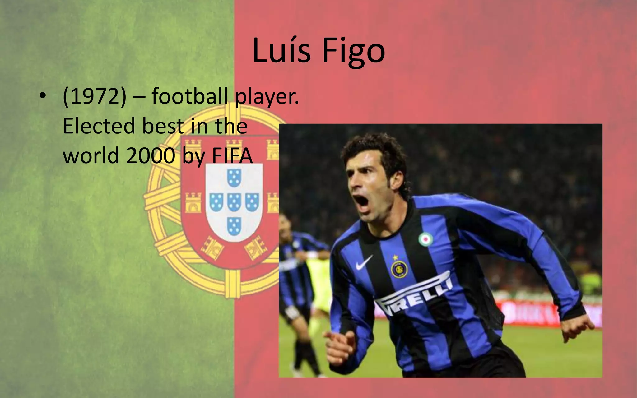 Luís Figo
• (1972) – football player.
  Elected best in the
  world 2000 by FIFA
 