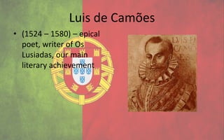 Luis de Camões
• (1524 – 1580) – epical
  poet, writer of Os
  Lusiadas, our main
  literary achievement
 