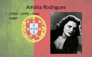 Amália Rodrigues
• (1920 – 1999) – Fado
  singer
 