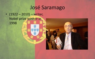 José Saramago
• (1922 – 2010) – writer,
  Nobel prize winner in
  1998
 