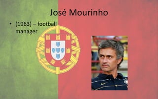 José Mourinho
• (1963) – football
  manager
 