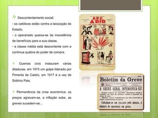  Descontentamento social:
- os católicos estão contra a laicização do
Estado,
- o operariado queixa-se da inexistência
de benefícios para a sua classe,
- a classe média está descontente com a
contínua quebra do poder de compra.


    Guerras    civis   instauram   várias
ditaduras: em 1915 um golpe liderado por
Pimenta de Castro, em 1917 é a vez de
Sidónio Pais.


 Permanência da crise económica: os
preços agravam-se, a inflação sobe, as
greves sucedem-se...
 
