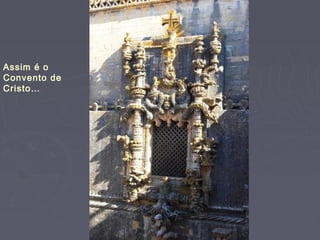 Assim é o
Convento de
Cristo…
 