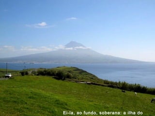Ei-la, ao fundo, soberana: a ilha do
 