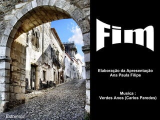 Estremoz Fim Elaboração da Apresentação Ana Paula Filipe Musica : Verdes Anos (Carlos Paredes) 