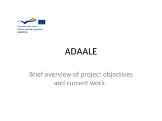 ADAALE

Brief overview of project objectives
         and current work.
 