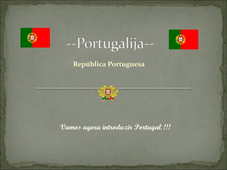 República Portuguesa




Vamos agora introduzir Portugal !!!
 