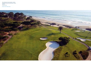 The combination of great weather, verdant
fairways, and azure seas and skies is almost
addictive.
The New York Times

Ocean Course, Vale do Lobo
 