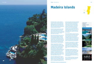 Funchal, Madeira   Portugal	 Europe's West Coast                                                                                                             P. 29




                   Madeira Islands


                   This floating garden of verdant vegetation is          walk into the market and wend your way amidst
                   the home of orchids, anthuriums and birds of           the stalls displaying fruits and vegetables of all   1.	 Marina, Funchal
                   paradise, as well as many other flowers with           shapes, sizes and smells. As you spend your
                                                                                                                               2.	São Vicente
                   unforgettable aromas and unexpected colours.           time touring the island, you will find various
                   White clouds drift across skies of blue while,         statues erected in honour of historical figures      3.	 Trekking on the Levadas
                   below, boats plough their way through the deep         such as João Gonçalves Zarco, the discoverer         4.	Porto Santo
                   blue sea, contrasting sharply with the green of        of Madeira, and Christopher Columbus, who            5.	Madeira Wine
                   the island’s forests and mountains.                    lived for a while on Porto Santo and whose
                                                                          house you can visit. In this seaside garden, the
                   The island of Porto Santo invites you to spend         local gastronomy will delight visitors with its
                   some time sunbathing before diving into the            sophisticated dishes of fish and exotic fruit. The
                   clear transparent waters of its vast sandy             famous Madeira wine, so greatly appreciated
                   beach, running uninterrupted over a total of nine      all around the world, is another of this island’s
                   kilometres. The calm sea, with its gently lapping      great treasures.
                   waves, is ideal for such sports as sailing,
                   windsurfing or water skiing.                           And what about Madeira as seen from the sea?
                                                                          In the marina, where each day large cruise ships
                   After this bout of personal therapy, you should        can be seen sailing in and out of the harbour,
                   head for Funchal and make your way deep                there are boats you can hire to take you out
                   inland on the island of Madeira, where some            into the Atlantic Ocean and all around the
                   truly unforgettable adventures lie in wait for         archipelago, including the remote islands known
                   you. Have you ever imagined walking through            as the "Ilhas Selvagens" (the “wild islands” and
                   a fantastic forest, many millions of years old,        the refuge of the extremely rare monk seals)
                   where the trees and shrubs never shed a single         and the "Ilhas Desertas" (the “deserted islands”,
                   leaf? You can realise this dream in the world’s        which are a genuine sanctuary for sea birds).
                   largest and best preserved evergreen forest,
                   classified by UNESCO as a World Heritage site.         Rounding off all these pleasures is a calendar of
                                                                          events that includes, amongst other delights,
                   Another unique attraction is the series of             Carnival parades, the annual flower festival
                   irrigation channels known as "levadas" that            and the Atlantic Festival, composed of firework
                   are a result of the enormous project of building       displays and musical concerts. The year’s high
                   an irrigation system for the whole island. With        point is, however, the magnificent firework
                   a total length of roughly 1,400 kilometres,            display held to mark the beginning of the New
                   these channels form a network of pathways              Year.
                   that you will want to follow and explore,
                   discovering some truly breathtaking landscapes         The inhabitants of Madeira are warm and
                   in an unforgettable encounter with nature in           friendly people, given to smiling all year round,
                   its purest form. Feel the adrenaline coursing          and then there is the mild climate that makes
                   through your veins when you accept the                 it seem as though it is forever spring, turning
                   challenge of a somewhat more daring climb to           this into the perfect place for resting both
                   the top of Pico Ruivo and Pico do Areeiro. You’ll      mind and body. Indulge yourself in the island’s
                   find yourself walking above the clouds with the        sophisticated spas with natural swimming-
                   whole island below you at your feet.                   pools, saunas, thalassotherapy, hydromassage
                                                                          and Turkish baths.
                   Enjoy some magnificent panoramic views as
                   you try the unusual experience of a cable car,         Here, in the heart of the Atlantic Ocean, where
                   helicopter or even hot-air balloon ride over the       there is no need for either time or timetables,
                   island. In Funchal, visit the cathedral, convents,     the peaceful and relaxing atmosphere of
                   museums, churches, chapels and fortresses. If          Madeira awaits you.
                   you can’t resist bright and happy colours, then

                   More information can be found at www.madeiraislands.travel
 