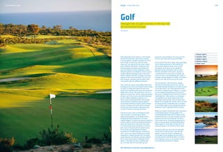 Quinta da Marinha, Lisbon   Portugal	 Europe's West Coast                                                                                                          P. 39




                            Golf
                            Portugal has 10 golf courses in the top 100
                            of Continental Europe.
                            Golf World




                                                                                                                                          1.	 Almancil, Algarve
                            Take advantage of the country’s mild climate             encounter in the middle of the course set the        2.	Sesimbra, Lisbon
                            and set off to discover what many consider               tone for your later discovery of the region.         3.	 Albufeira, Algarve
                            to be the golfers’ paradise. Portugal has more                                                                4.	Vilamoura, Algarve
                            than 70 golf courses from north to south,                To the south of the River Tagus, long, seemingly
                                                                                                                                          5.	Óbidos, Lisbon
                            where you can play by the sea shore amidst               never-ending expanses of sand bathed by
                            grass-covered sand dunes, make your way                  the immense Atlantic Ocean mark out the
                            through elegant parkland areas flanked by                boundaries of the golf courses designed
                            trees and delight in some magnificent views.             by world-famous architects such as Frank
                            Designed with great intelligence, these courses          Pennink and Robert Trent Jones. Located in
                            present difficult challenges even to the most            a protected area to the south of Setúbal, the
                            skilful of golfers and offer all players the great       course of Tróia is surrounded by pine-trees in
                            beauty of their natural settings. The sun is an          an idyllic setting between the water of the River
                            ever-present companion and provides some                 Sado on one side and the sea on the other.
                            truly perfect days for golfing enthusiasts.
                                                                                     Sea and beaches, cliffs and dunes, always
                            Twice voted the world’s best golfing destination,        warmed and illuminated by the sun, are the
                            the Algarve has more than 30 golf courses along          permanent painted backdrop to the golf courses
                            its coast, all ready and waiting to see some             of the west coast. Just a few kilometres from
                            great shots inspired by the ocean and visited by         the historic medieval town of Óbidos, in an area
                            golfers from all over the world. Here, the sun’s         of rare environmental beauty, the Praia D'el
                            presence is even more certain, being guaranteed          Rey course, designed by the American architect
                            all year round. The courses have been designed           Cabell Robinson, offers golfers a combination
                            by such highly regarded architects as Sir                of magnificent sea views, spectacular cliffs
                            Henry Cotton and Arnold Palmer and provide               and elegant pine-groves. Thirty minutes from
                            some excellent challenges, playing against               Óbidos, and rivalling this course in terms of both
                            the beautiful backdrop of green superimposed             its beauty and the challenges that it provides,
                            on blue. Courses such as the Old Course and              is the Golden Eagle course, designed by Rocky
                            the Victoria Clube de Golfe in Vilamoura host            Roquemore with a typically American layout.
                            a series of famous international events.
                                                                                     Madeira is another destination that is becoming
                            The Estoril Coast, with its privileged location          increasingly popular amongst golfers. The
                            close to Lisbon, is a destination highly                 breathtaking landscapes of the Palheiro Golfe
                            appreciated by golfers. At the Belas course,             and Santo da Serra courses compete with one
                            designed by Rocky Roquemore, the wind                    another to be the most beautiful. The Porto
                            requires players to rethink the natural trajectory       Santo Golfe course, originally designed by the
                            of their strokes. The Quinta da Marinha Oitavos          famous Spanish golfer Severiano Ballesteros,
                            Golfe, set amidst pine-trees and sand dunes              offers players a truly fabulous view over the
                            in an area of great natural beauty, is the first         extensive beach of the island of Porto Santo.
                            golf course in Europe and the second course
                            in the world to be awarded the Audubon                   The Azores offer you the chance to play golf
                            International “Certified Signature Sanctuary/            amidst lakes and mountains, with the sea
                            Gold”. Set in the Cultural Landscape of Sintra,          always in view. The choice is between the
                            classified as a World Heritage site, the Penha           Furnas golf course designed by the famous
                            Longa Mosteiro and Atlântico courses together            Scottish architect Mackenzie Ross, the plains
                            form a loop that presents challenges for all             of the Batalha course, or the Terceira course,
                            golfers. The Palácio de Pena, standing high              surrounded by thousands of flowers.
                            up in the hills, and the ruins that you will

                            More information can be found at www.visitportugal.com
 