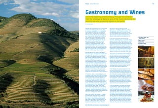 Terraces on the River Douro, Porto e Norte   Portugal	 Europe's West Coast                                                                                                              P. 41




                                             Gastronomy and Wines
                                             Since the beginning of the century, Portugal has emerged
                                             from the shadows to become one of the most interesting and
                                             exciting red wine producing regions in the world.
                                             Wine Spectator


                                             Portugal has a gastronomy that is as rich and            this status, and it is from this unique
                                             varied as its landscape and heritage. With               landscape – classified by UNESCO as a World
                                             its extensive coastal strip, it is impossible to         Heritage site – that Port wine is created. This
                                             find a restaurant by the sea that does not               unforgettable panorama of terraces, carved
                                             offer its diners tasty dishes of fresh fish or           out of the hillsides by the hands of men, is best
                                             delicious seafood. The sea can also serve as             admired in all of its great exuberance from
                                             your inspiration for discovering some of the             aboard a boat gently cruising along the river.
                                             1001 recipes for the preparation of dishes                                                                   1.	 Port Wine Lodges, Gaia,       	
                                             based on "bacalhau", the dried salted cod                In the Serra da Estrela and the Serra do            	 Porto e Norte
                                             that is so loved by the Portuguese. Nor can              Caramulo, wherever you go, a mountain always        2.	Wine Tasting
                                             you afford to miss sampling the famous                   appears in front of you, presenting such varied
                                             "cozido à portuguesa", a succulent dish                  and interesting contrasts. We recommend you         3.	 Grilled Fish
                                             combining meat and vegetables. Olive-oil                 visit some of the most emblematic estates that      4.	Pastéis de Belém
                                             and fresh aromatic herbs are a constant                  produce the famous Dão wine and try out some        5.	Fine Cuisine
                                             feature of our cuisine. You’ll be astounded by           of the local gastronomic delights, including a
                                             the quality and variety of cheeses made from             whole range of typical dishes prepared from kid,
                                             ewe, cow or goat’s milk, such as those from              a variety of sausages, and the famous cheese
                                             Serra da Estrela, Serpa, Nisa or Azeitão.                known as queijo da Serra, raising a glass of
                                                                                                      wine at the same time, as a toast to life itself.
                                             And now the time has come to talk about
                                             Portuguese wine. Just how many images of a               To the south, on the Peninsula of Setúbal, you
                                             country can be found within one single bottle            will find a series of clear contrasts: mountain
                                             of wine? Drunk all over the world, white or              and sea, city and country, modernity and
                                             red, whether made from immature "verde" or               tradition. As you travel between Azeitão,
                                             fully ripe grapes, our wine has its own special          Palmela and Setúbal, you will find all kinds of
                                             story to tell. And if you really want to know            delights for the senses. Just smell the different
                                             and understand a wine, it’s not enough just to           aromas of the vines and savour some of the
                                             taste it: you have to visit the places where it          best regional gastronomy, such as fish and
                                             comes into being, spending some time in the              seafood dishes, cheeses and sweets, always
                                             region where the grapes are grown under the              accompanied by a glass of white or red, or
                                             watchful eye of time and savouring the best of           one of the local sweet fortified wines.
                                             the local gastronomy, in order to understand
                                             the soul of all the flavours. A region’s wine,           In the Alentejo, the special properties of the
                                             just like its gastronomy, springs from the               land and the relentless sun combine to form
                                             landscapes and culture that it bears witness to.         some quite appetising creations. Discover the
                                                                                                      secrets of the towns and villages devoted to the
                                             In the Minho, where it seems that green has              art of viticulture, and ask for one of the wines
                                             consumed all the other colours of the rainbow,           from Borba, Redondo, Reguengos or Vidigueira
                                             verdant landscapes stretch all the way to the            to accompany the dishes made with such care
                                             horizon. Due to the particular conditions of             and imagination, such as migas (bread crumbs
                                             its soil and climate, this region produces a             mixed with bacon fat and garlic) with pork,
                                             unique wine. Light and fresh, "vinho verde" is           açorda alentejana (bread soup with coriander
                                             an excellent wine for accompanying starters,             and garlic), the local cheeses and the desserts
                                             or fish and seafood dishes, or just for enjoying         made from the old recipes of the monks.
                                             a relaxing break on a hot, sunny day. Make
                                             sure to try the "caldo verde" soup made                  In the archipelago of the Azores, you should
                                             from potatoes and cabbage, the corn bread                try the delicious cozido das Furnas (a stew
                                             known as "broa de milho", the sausages, the              cooked by using the heat inside the earth
                                             "bacalhau" dishes, the lamprey eel, trout and            itself), the succulent meat from the beef cattle
                                             shad, and discover the most highly appreciated           of the islands’ green meadows, the famous
                                             Portuguese "vinho verde", Alvarinho.                     queijo da Ilha cheese, the tasty locally-grown
                                                                                                      pineapple. Take advantage of your visit to taste
                                             Also in the north of the country, in a region            the Verdelho wine produced from the vineyards
                                             of granite hills, where the soil is heated by            of Pico, which are classified as a World Heritage
                                             the sun, the most famous of all wines was                site. In Madeira, let your taste buds be seduced
                                             first made in the grandiose amphitheatres                by the espetada de carne (cubes of charcoal
                                             that shape the valley of the River Douro. This           grilled beef on a skewer of laurel), the special
                                             has been a demarcated region since 1756,                 bolo de mel (honey cake), the island’s exotic
                                             being the first in the world to be afforded              fruits and, of course, the famous Madeira wine.

                                             More information can be found at www.visitportugal.com
 