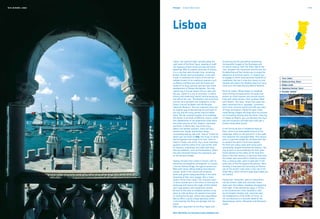 Torre de Belém, Lisbon   Portugal	 Europe's West Coast                                                                                                                 P. 9




                         Lisboa

                         Lisbon, the capital of light, sprawls along the         its estuary and let yourself be dazzled by
                         right bank of the River Tagus, keeping to itself        the beautiful images of the flamingos and
                         the mystery of both those arriving and those            its nature reserve. Over the other side of the
                         departing. With its twenty centuries of history,        river, between the mountains and the sea, the
                         it is a city that sails through time, remaining         Arrábida Natural Park invites you to enjoy the
                         forever vibrant and cosmopolitan. A city with           adventure of extreme sports, or inspires you
                         a soul, it combines the charm of the narrow             to engage in some more personal moments of            1.	 Tram, Lisbon
                         cobbled streets of its traditional quarters such        meditation. But don’t miss the chance to visit
                                                                                                                                       2.	Palácio da Pena, Sintra
                         as Alfama and Mouraria with the hustle and              Setúbal and watch the dolphins play from very
                         bustle of its busy avenues and the new urban            close up in the Sado Estuary Nature Reserve.          3.	 Óbidos Castle
                         development of Parque das Nações. The only                                                                    4.	Tabuleiros Festival, Tomar
                         capital city in Europe where the sun sets over          North of Lisbon, Óbidos keeps its medieval            5.	Pousada, Setúbal
                         the sea, Lisbon is a city of contrasts, in which        charm firmly enclosed within the walls that
                         history and modernity coexist harmoniously by           protect its small squares and narrow streets
                         the side of the river. The Mosteiro dos Jerónimos       lined with white houses, their windows filled
                         and the Torre de Belém are neighbours of the            with flowers. This town, where the castle has
                         Centro Cultural de Belém and the Berardo                been converted into a "pousada", summons
                         Collection Museum. The sun-coloured trams are           forth more romantic spirits and tells you tales
                         an original way of discovering the real heart of        of kings and queens. Along the west coast,
                         the city and the many stories that lie hidden           small fishing villages still keep alive the ancient
                         there. The tile-covered façades of its buildings        art of trawling directly onto the shore. Close by,
                         tell stories in all kinds of different colours, while   in Caldas da Rainha, you can discover the city’s
                         the cobblestones of the pavements draw black            spa and museums and take back with you a
                         and white pictures of fish, flowers, mermaids           locally handcrafted article.
                         and birds. In Bairro Alto, one of the city’s
                         oldest and liveliest quarters, there are bars,          In the Serras de Aire e Candeeiros Natural
                         restaurants, design and fashion shops,                  Park, stone is an inescapable feature of the
                         all standing side by side with "tascas" (taverns),      landscape, either on the ground or in the walls
                         where you can listen to fado, the music in which        that separate the cultivated fields. This natural
                         the Portuguese soul sings of its fate. Close at         area is a genuine delight for all those who like
                         hand is Chiado, one of the city’s most charming         to explore the earth’s innermost depths,
                         quarters and the centre of its cultural life, with      for there are many caves with some quite
                         its theatres, bookshops and cafés with long             remarkably-shaped limestone formations. The
                         literary traditions, such as the Brasileira, where      city of Leiria is surrounded by the thick pine-
                         the poet Fernando Pessoa sits waiting for you           forest planted at the orders of the king Dom
                         on the terrace outside.                                 Dinis in the 14th century. It was from here that
                                                                                 the timber was extracted to build the caravels
                         Twenty minutes from Lisbon is Estoril, with its         that, a century later, were to take part in the
                         attractive cosmopolitan atmosphere. In Cascais,         great epic of the Portuguese Discoveries. More
                         a former fishing village, the typical streets are       recently, it has been the Sanctuary at Fátima,
                         filled with shops selling leading international         one of the world’s main sites in the cult of the
                         brands, while in the marina the anchored                Virgin Mary, which attracts large pilgrimages by
                         boats and yachts sway peacefully in the wind,           the faithful.
                         dreaming of their next voyage. Also a mere
                         stone’s throw from Lisbon, the romantic town            Facing east, Santarém, with its monuments,
                         of Sintra stands lost in the mists of time and its      narrow streets, walls and churches, looks
                         landscape still retains the magic of hills dotted       down over the endless meadows disappearing
                         with royal palaces and mysterious castles.              from sight. A few kilometres away, in Tomar,
                         No visit to this area is complete without a trip        is the Convento de Cristo, founded in 1162
                         down to Cabo da Roca, the westernmost point             by the Knights Templar and, centuries later,
                         of continental Europe, where every day Mother           the headquarters of the Order of Christ. Its
                         Nature offers a quite unique spectacle when,            rich architecture is a dramatic blend of the
                         in the evening, the fiery sun plunges into the          Romanesque, Gothic, Manueline and Mannerist
                         ocean.                                                  styles.
                         Make your way down to the River Tagus and

                         More information can be found at www.visitlisboa.com
 