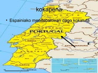kokapena
• Espainiako mendebaldean dago kokatuta

 