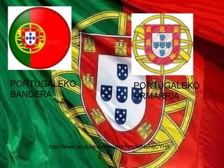 PORTUGALEKO
BANDERA

PORTUGALEKO
ARMARRIA

http://www.youtube.com/watch?v=pMNShtjCYH8

 