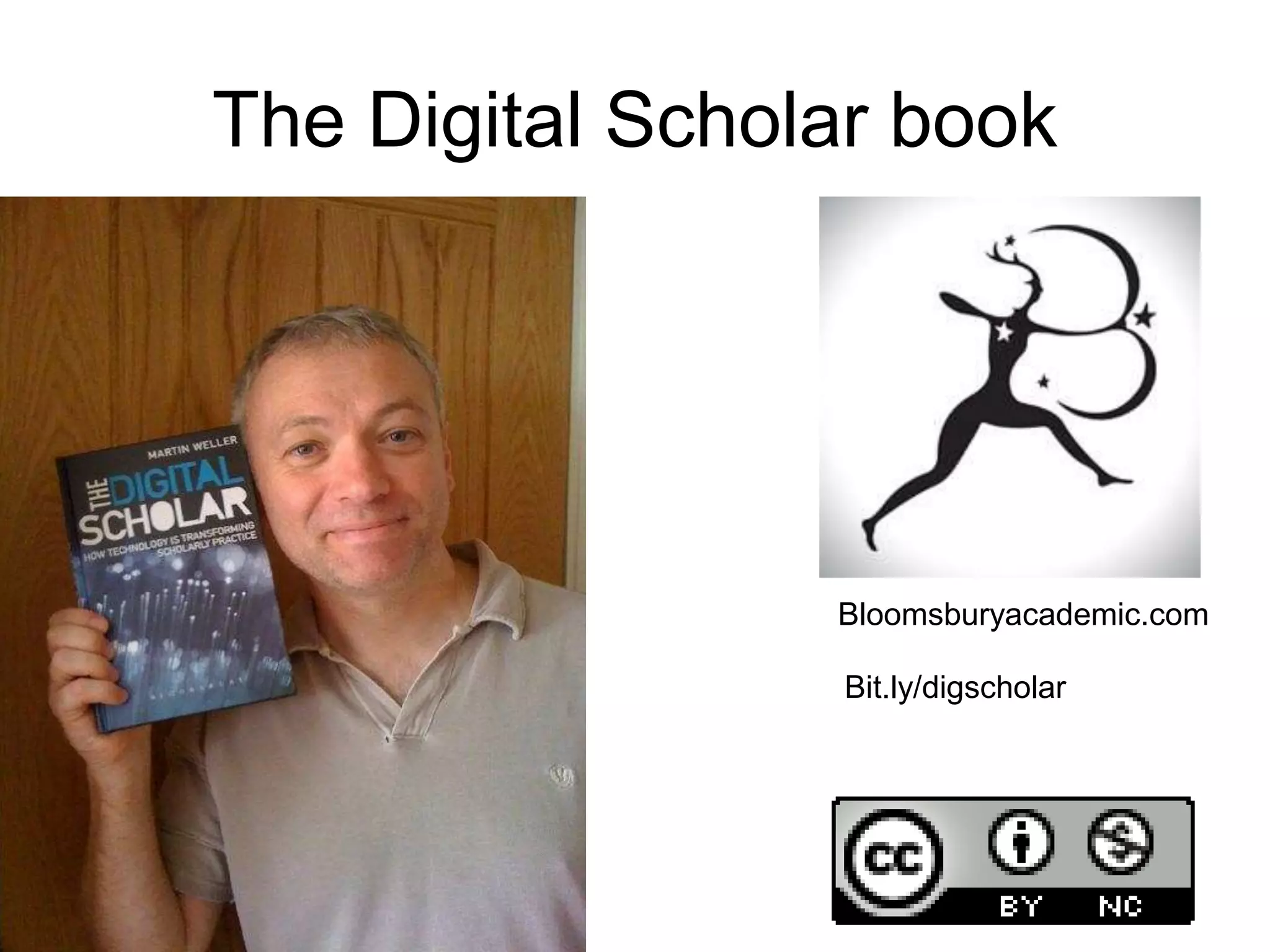 The Digital Scholar book
Bloomsburyacademic.com
Bit.ly/digscholar
 