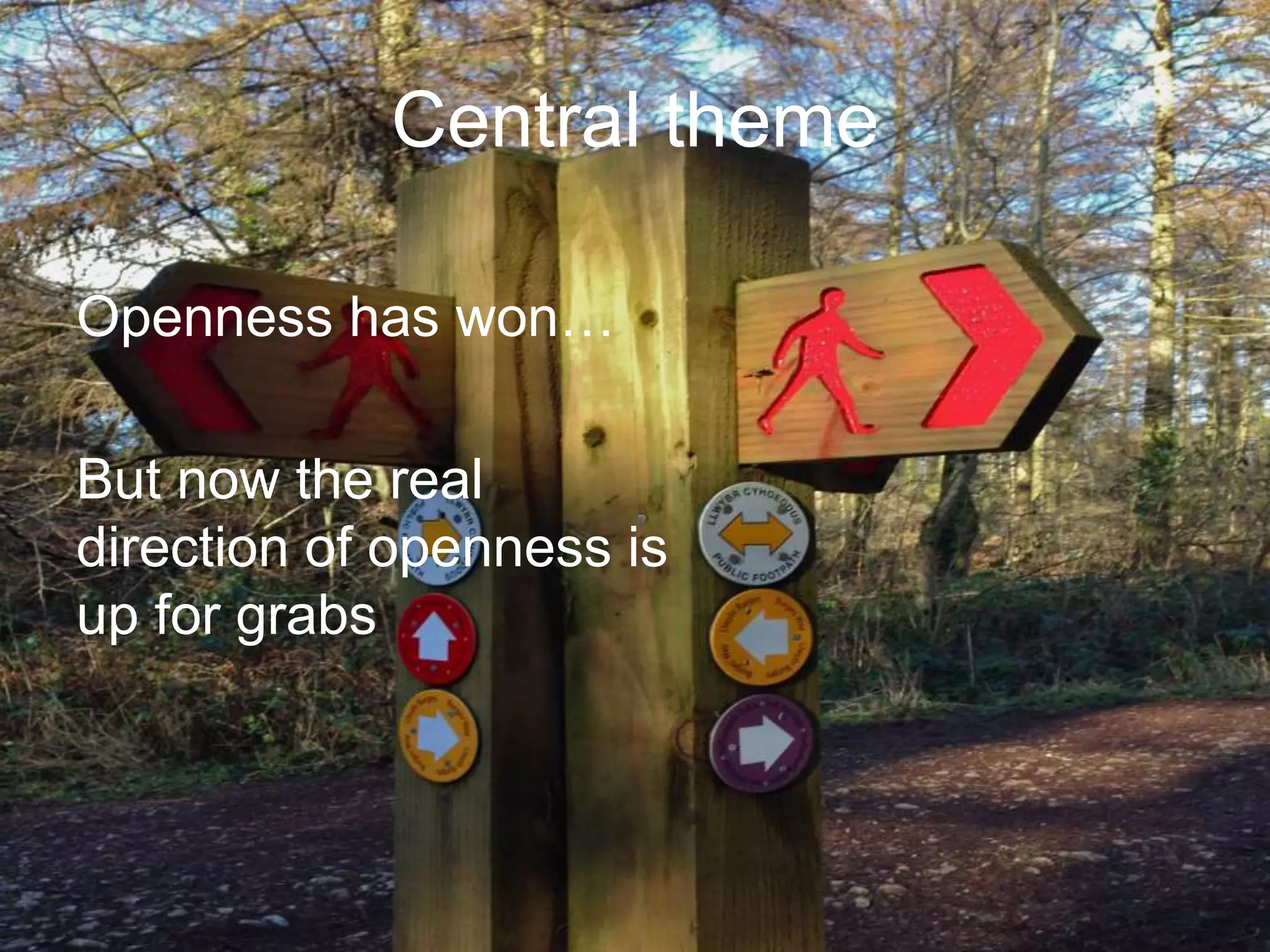 Central theme
Openness has won…
But now the real
direction of openness is
up for grabs
 