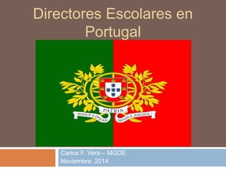 Directores Escolares en 
Portugal 
Carlos F. Vera – MGDE 
Noviembre, 2014 
 