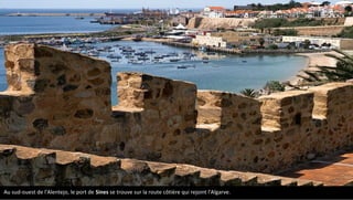 Au sud-ouest de l'Alentejo, le port de Sines se trouve sur la route côtière qui rejoint l'Algarve.
 