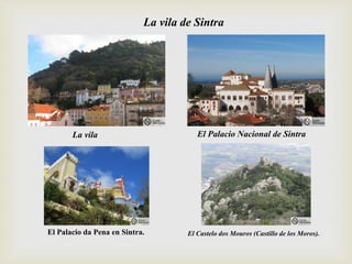 La vila de Sintra
El Palacio Nacional de SintraLa vila
El Palacio da Pena en Sintra. El Castelo dos Mouros (Castillo de los Moros).
 