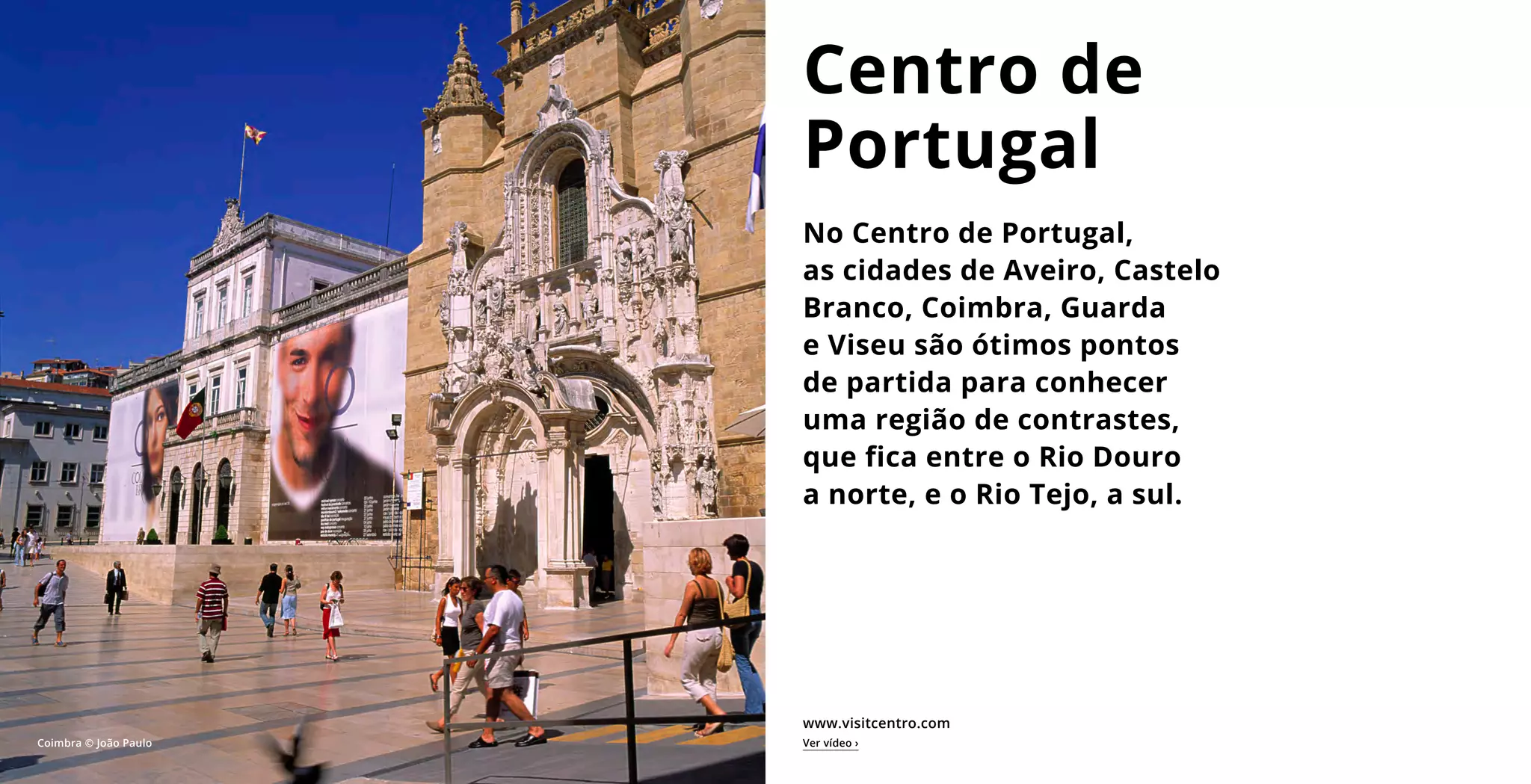No Centro de Portugal,
as cidades de Aveiro, Castelo
Branco, Coimbra, Guarda
e Viseu são ótimos pontos
de partida para conhecer
uma região de contrastes,
que fica entre o Rio Douro
a norte, e o Rio Tejo, a sul.
Centro de
Portugal
www.visitcentro.com
Coimbra © João Paulo Ver vídeo ›
 