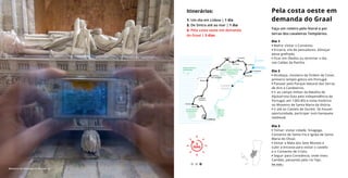 Dia 1
• Mafra: visitar o Convento.
• Ericeira, vila de pescadores. Almoçar
peixe grelhado.
• Ficar em Óbidos ou terminar o dia
nas Caldas da Rainha.
Dia 2
• Alcobaça, mosteiro da Ordem de Cister,
primeiro templo gótico em Portugal.
• Passear pelo Parque Natural das Serras
de Aire e Candeeiros.
• Ir ao campo militar da Batalha de
Aljubarrota (luta pela independência de
Portugal, em 1383-85) e visita histórica
no Mosteiro de Santa Maria da Vitória.
• Ir até ao Castelo de Ourém. Se houver
oportunidade, participar num banquete
medieval.
Dia 3
• Tomar: visitar cidade, Sinagoga,
Convento de Santa Iria e Igreja de Santa
Maria do Olival.
• Visitar a Mata dos Sete Montes e
subir a encosta para visitar o castelo
e o Convento de Cristo.
• Seguir para Constância, onde viveu
Camões, passando pelo rio Tejo.
Pela costa oeste em
demanda do Graal
Faça um roteiro pelo litoral e por
terras dos cavaleiros Templários.
Itinerários:
1. Um dia em Lisboa | 1 dia
2. De Sintra até ao mar | 1 dia
3. Pela costa oeste em demanda
do Graal | 3 dias
3
DIAS
3
DIAS
Ver mais ›
Mosteiro de Alcobaça © António Sá
Reserva Natural
da Berlenga Parque Natural das
Serras de Aire
e Candeeiros
R I O T E J O
B A R R A G E M D E
C A S T E L O D E B O D E
R I O Z Ê Z E R E
Reserva
Natural
Estuário
do Tejo
Parque Natural
Sintra Cascais
LISBOA
Almourol
Constância
TOMAR
OURÉM
FÁTIMA
ALCOBAÇA
CALDAS
DA RAINHA
TORRES
VEDRAS
PENICHE
TORRES
NOVAS
Batalha
Óbidos
Ericeira
Mafra
 