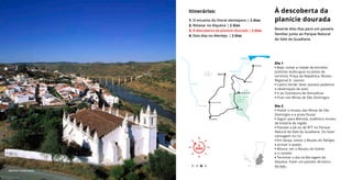 Dia 1
• Beja: visitar a cidade de bicicleta
(solicitar áudio-guia no posto de
turismo), Praça da República, Museu
Regional D. Leonor.
• Castro Verde: fazer passeio pedestre
e observação de aves.
• Ir ao Zoonatura de Almodôvar
• Ficar nas Minas de São Domingos.
Dia 2
• Visitar o museu das Minas de São
Domingos e a praia fluvial.
• Seguir para Mértola, autêntico museu
da história da região
• Passear a pé ou de BTT no Parque
Natural do Vale do Guadiana. Ou fazer
canoagem no rio.
• Em Serpa: visitar o Museu do Relógio
e provar o queijo
• Moura: ver o Museu do Azeite
e o castelo.
• Terminar o dia na Barragem do
Alqueva. Fazer um passeio de barco.
À descoberta da
planície dourada
Reserve dois dias para um passeio
familiar junto ao Parque Natural
do Vale do Guadiana.
Itinerários:
1. O encanto do litoral alentejano | 2 dias
2. Relaxar no Alqueva | 2 dias
3. À descoberta da planície dourada | 2 dias
4. Dois dias no Alentejo | 2 dias
2
DIAS
2
DIAS
Ver mais ›
Mértola © João Paulo
B A R R A G E M
D O A L Q U E V A
R I O S A D O
R I O G U A D I A N A
+++
++++++++++++++++++++
+++++++++++++++
+++++++++++++++++++++++++++++++++++++
+
+
+
+
+
+
+++++++
Parque Natural
do Vale do
Guadiana
MOURA
SERPA
Castro Verde
Almodôvar
Mértola
Pulo do Lobo
BEJAFerreira do
Alentejo
Ourique
 