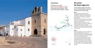 Dia 1
• Começar por Almancil. Paragem
obrigatória na igreja de São Lourenço
• Ir até Faro. Visitar a Sé e passear pelo
centro histórico. Descansar no Jardim
Manuel Bívar.
• Perto do Parque Natural da Ria Formosa,
procurar um restaurante com vista para
o mar e almoçar marisco.
• Seguir até Tavira e subir ao castelo.
Entrar na Igreja de Santa Maria. Atravessar
a Ponte romana sobre o rio Gilão.
• Entardecer na pequena aldeia de Cacela
Velha, com uma vista deslumbrante sobre
a Ria Formosa.
Dia 2
• No Parque Mineiro da Cova dos Mouros,
fazer um passeio de burro. Dar um
mergulho refrescante na Ribeira da Foupana
e bronzear na Praia Fluvial do Pego Fundo.
• Fazer um piquenique familiar.
• Ir a Castelo de Castro Marim. No final
de agosto não perder a feira medieval.
• Em Vila Real de Santo António, passear
junto ao rio Guadiana. Fazer um cruzeiro.
• Fim de tarde na Reserva Natural do Sapal
de Castro Marim, com observação de aves.
As cores
do leste algarvio
Em alternativa à praia, um passeio
pela zona leste do Algarve, à procura
do passado histórico da região.
Itinerários:
1. Paixão ao sul | 3 dias
2. As cores do leste algarvio | 2 dias
3. Descanso total no Algarve | 1 dia
4. Dois dias de boas vibrações | 2 dias
2
DIAS
2
DIAS
Ver mais ›
Faro © Rui Morais de Sousa
+++++++++
+
+++++++++++++++++++++++++++++++++++++
Reserva Natural do
Sapal de Castro Marim e
Vila Real de Sto. António
Alcoutim
Odeleite
Castro Marim
Cacela-VelhaAlmancil
TAVIRA
LOULÉ
ALBUFEIRA
VILA REAL DE
STO. ANTÓNIO
B A R R A G E M
D E O D E L E I T E
R I O G U A D I A N A
FARO
++++++++++++
+
+
+
+
+
+
++++++++++++++++++++
Parque Natural
da Ria Formosa
OLHÃO
 