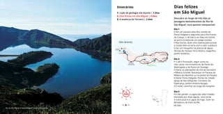 Dia 1
• Dar um passeio pela ilha, saindo de
Ponta Delgada e seguindo para Vila Franca
do Campo. Ir de barco ao ilhéu em frente
ao porto (cratera de um antigo vulcão).
• Nas Furnas, fazer uma reserva para provar
o cozido feito na terra com o calor vulcânico
• Dar um mergulho na piscina de águas
férreas do Parque Terra Nostra, magnífico
jardim botânico.
Dia 2
• Ir até à Povoação, seguir junto ao
mar, parar nos miradouros de Ponta da
Madrugada e da Ponta do Sossego.
• Visitar as plantações de chá da Gorreana
• Ribeira Grande: descansar no Parque da
Ribeira dos Moinhos ou no Jardim do Paraíso.
• Visitar Ponta Delgada: Portas da Cidade,
Igreja de São Sebastião, Convento da
Esperança, Jardim António Borges.
• À noite, caminhar ao longo da marginal.
Dia 3
• A não perder: a Lagoa das Sete Cidades
(formada por duas lagoas, uma verde
e outra azul) e a Lagoa do Fogo. Subir ao
Miradouro da Vista do Rei.
Dias felizes
em São Miguel
Descubra ao longo de três dias as
paisagens deslumbrantes da Ilha de
São Miguel, num passeio inesquecível.
Itinerários:
1. Lição de geologia nos Açores | 3 dias
2. Dias felizes em São Miguel | 3 dias
3. A essência da Terceira | 2 dias
3
DIAS
3
DIAS
Ver mais ›
Ilha de São Miguel © Associação de Turismo dos Açores
RIBEIRA
GRANDE NORDESTE
POVOAÇÃO
VILA FRANCA
DO CAMPO
PONTA
DELGADA
Gorreana
Ponta do Sossego
Ponta da
MadrugadaFurnas
MosteirosPonta do
Escalvado
Vista do Rei
Reserva Natural
do Ilhéu de Vila Franca
SÃO MIGUEL
L A G O A
D O C A N Á R I O
L A G O A
D O C A R V Ã O
L A G O A D A S
S E T E C I D A D E S
L A G O A
D O F O G O
L A G O A
D A S F U R N A S
 