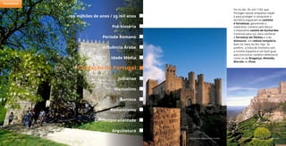 Foi no séc. XII, em 1143, que
Portugal nasceu enquanto nação
e para proteger e conquistar o
território ergueram-se castelos
e fortalezas, garantindo a
soberania. Comece pelo berço:
o imponente castelo de Guimarães.
Continue para sul, para conhecer
a fortaleza de Óbidos e a de
Almourol, um reduto templário
bem no meio do Rio Tejo. Se
preferir, a linha de fronteira com
a vizinha Espanha é um bom guia
para encontrar castelos defensivos
como os de Bragança, Almeida,
Marvão ou Elvas.
Castelo de Guimarães © João Paulo Castelo de Óbidos © Rui Cunha Castelo de Marvão © José Manuel
150 milhões de anos / 25 mil anos
Período Romano
Idade Média
Judiarias
Barroco
Pré-história
Influência Árabe
Fundação de Portugal
Arquitetura
Manuelino
Romantismo
Contemporaneidade
Património
 