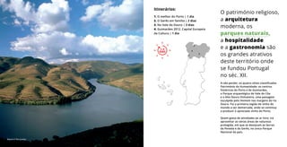 1-3
DIAS
A não perder, os quatro sítios classificados
Património da Humanidade: os centros
históricos do Porto e de Guimarães,
o Parque arqueológico do Vale do Côa
e o Alto Douro Vinhateiro, uma paisagem
esculpida pelo Homem nas margens do rio
Douro. Foi a primeira região de vinho do
mundo a ser demarcada, onde se continua
a produzir o apreciado vinho do Porto.
Quem gosta de atividades ao ar livre, irá
aproveitar as várias áreas de natureza
protegida, em que se destacam as Serras
da Peneda e do Gerês, no único Parque
Nacional do país.
O património religioso,
a arquitetura
moderna, os
parques naturais,
a hospitalidade
e a gastronomia são
os grandes atrativos
deste território onde
se fundou Portugal
no séc. XII.
Itinerários:
1-3
DIAS
1. O melhor do Porto | 1 dia
2. O Gerês em família | 2 dias
3. No Vale do Douro | 3 dias
4. Guimarães 2012, Capital Europeia
da Cultura | 1 dia
1
4
2
3
Douro © Rui Cunha
 